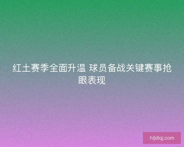 红土赛季全面升温 球员备战关键赛事抢眼表现